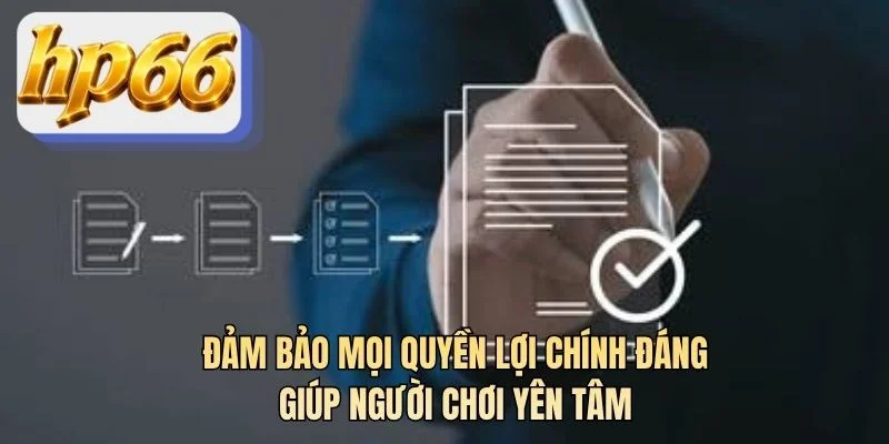 Đảm bảo mọi quyền lợi chính đáng giúp người chơi yên tâm