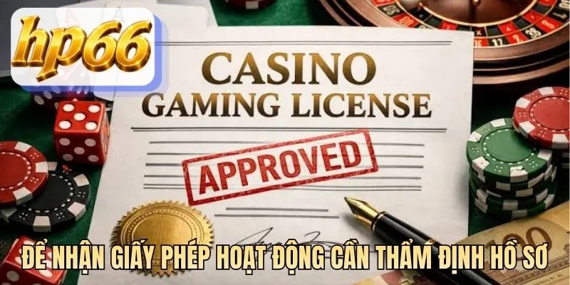 Để nhận giấy phép hoạt động cần thẩm định hồ sơ