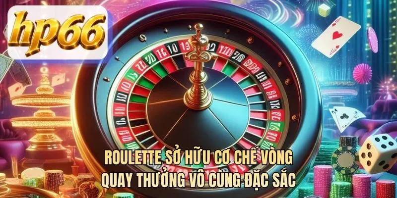 Roulette sở hữu cơ chế vòng quay thưởng vô cùng đặc sắc