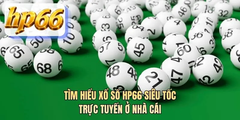 Tìm hiểu xổ số HP66 siêu tốc trực tuyến ở nhà cái